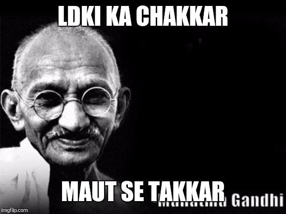 Mahatma Gandhi Rocks | LDKI KA CHAKKAR; MAUT SE TAKKAR | image tagged in mahatma gandhi rocks | made w/ Imgflip meme maker