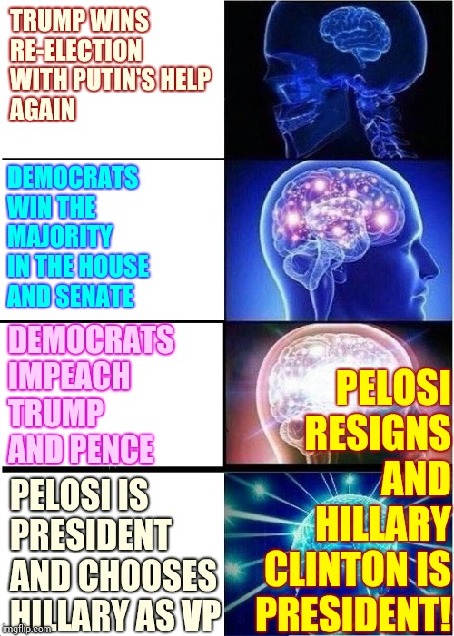 With Liberty And Justice For All.  That'll Make Their Heads Explode | TRUMP WINS RE-ELECTION WITH PUTIN'S HELP 
AGAIN; DEMOCRATS WIN THE MAJORITY IN THE HOUSE AND SENATE; PELOSI RESIGNS AND HILLARY CLINTON IS PRESIDENT! DEMOCRATS IMPEACH TRUMP AND PENCE; PELOSI IS PRESIDENT AND CHOOSES HILLARY AS VP | image tagged in memes,expanding brain,trump unfit unqualified dangerous,trump traitor,lock him up,trump russia | made w/ Imgflip meme maker