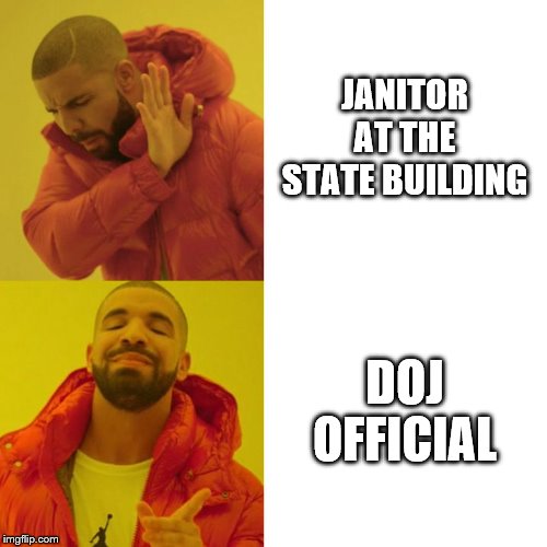 Drake Blank | JANITOR AT THE STATE BUILDING; DOJ OFFICIAL | image tagged in drake blank | made w/ Imgflip meme maker