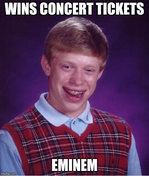 Bad Luck Brian Meme | WINS CONCERT TICKETS EMINEM | image tagged in memes,bad luck brian | made w/ Imgflip meme maker