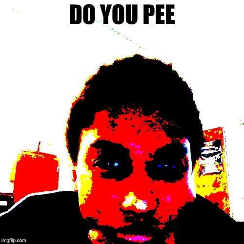 Do you pee | DO YOU PEE | image tagged in do you even | made w/ Imgflip meme maker