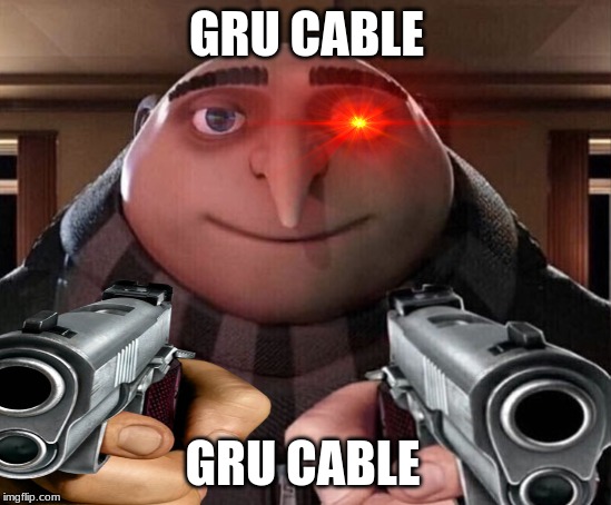 gru cable | GRU CABLE; GRU CABLE | image tagged in gru gun,cable xmen | made w/ Imgflip meme maker