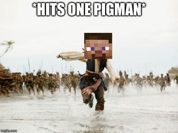 Jack Sparrow Being Chased Meme | *HITS ONE PIGMAN* | image tagged in memes,jack sparrow being chased | made w/ Imgflip meme maker