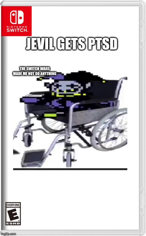 Nintendo Switch | JEVIL GETS PTSD; THE SWITCH WARS MADE ME NOT DO ANYTHING | image tagged in nintendo switch | made w/ Imgflip meme maker