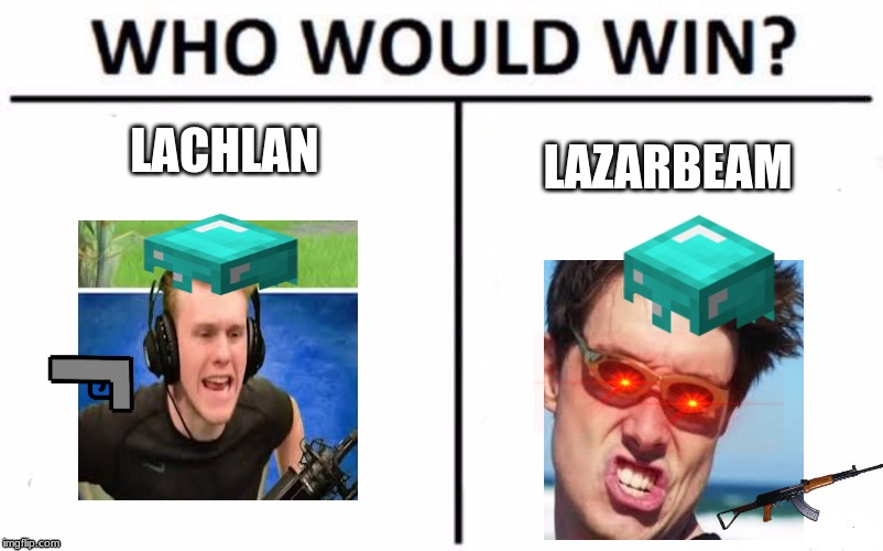 Who Would Win? | LACHLAN; LAZARBEAM | image tagged in memes,who would win | made w/ Imgflip meme maker