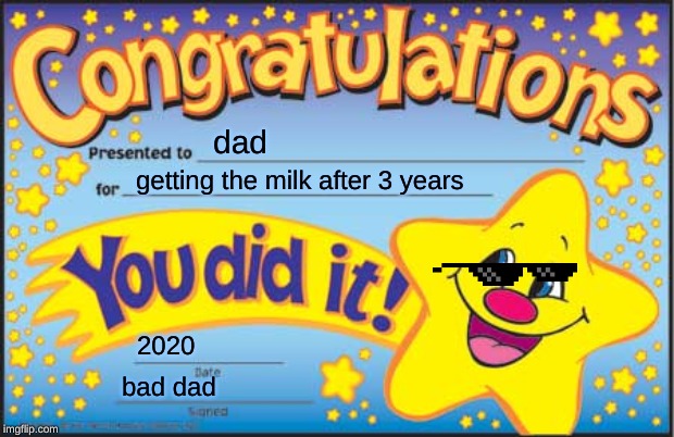 Happy Star Congratulations | dad; getting the milk after 3 years; 2020; bad dad | image tagged in memes,happy star congratulations | made w/ Imgflip meme maker