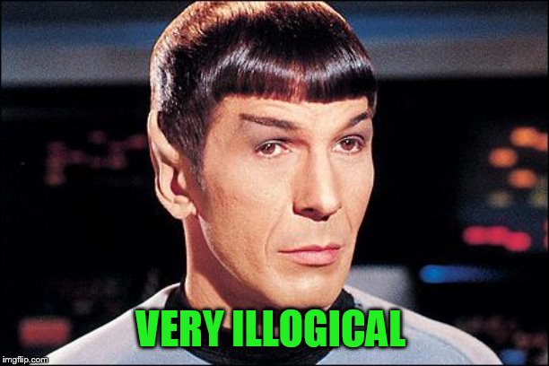 Condescending Spock | VERY ILLOGICAL | image tagged in condescending spock | made w/ Imgflip meme maker