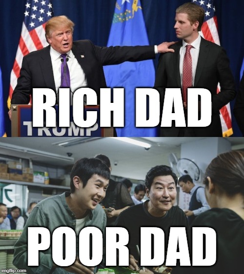 Trump Parasite | RICH DAD; POOR DAD | image tagged in donald trump,parasite,trump,arrogant rich man,poor | made w/ Imgflip meme maker