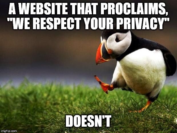 They mean they are going to sell your privacy left and right | A WEBSITE THAT PROCLAIMS, "WE RESPECT YOUR PRIVACY"; DOESN'T | image tagged in memes,unpopular opinion puffin | made w/ Imgflip meme maker