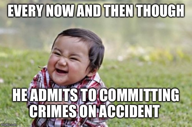 Evil Toddler Meme | EVERY NOW AND THEN THOUGH HE ADMITS TO COMMITTING CRIMES ON ACCIDENT | image tagged in memes,evil toddler | made w/ Imgflip meme maker