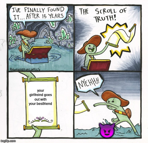 The Scroll Of Truth | your girlfreind goes out with your bestfriend; 😈 | image tagged in memes,the scroll of truth | made w/ Imgflip meme maker