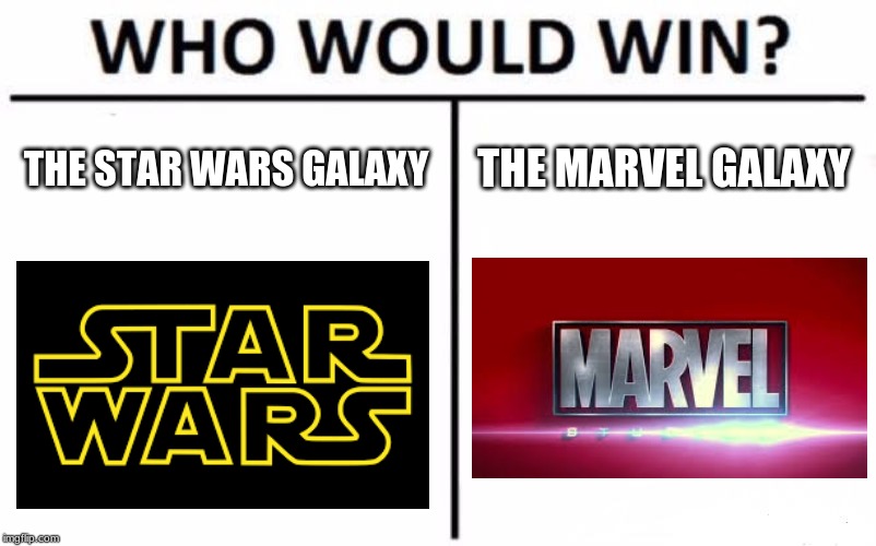 Who Would Win? Meme | THE STAR WARS GALAXY; THE MARVEL GALAXY | image tagged in memes,who would win | made w/ Imgflip meme maker