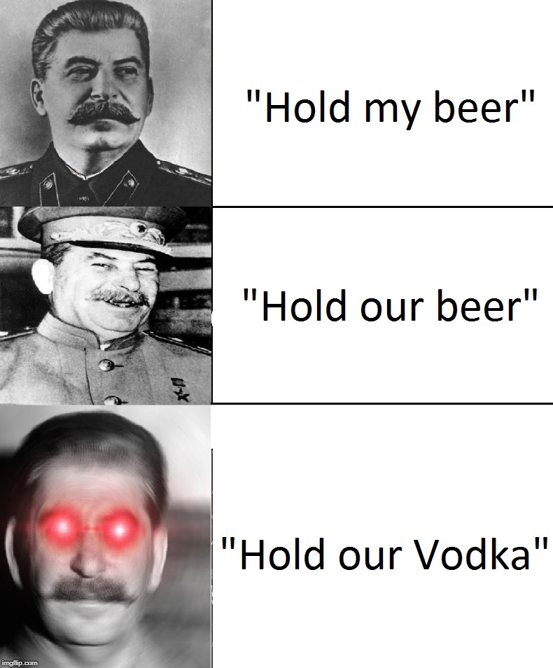 Hold Our Vodka! | image tagged in memes,communism,soviet union,joseph stalin,vodka,hold my beer | made w/ Imgflip meme maker