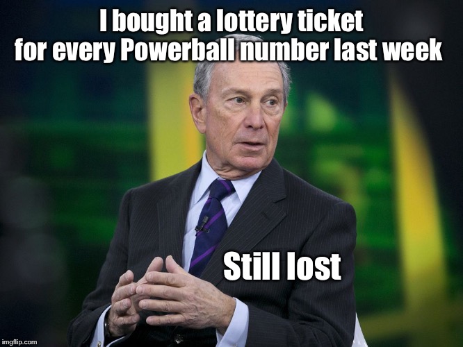 He’s gonna make the media rich! | I bought a lottery ticket for every Powerball number last week; Still lost | image tagged in ok bloomer,powerball,every combo,lost,presidential race,michael bloomberg | made w/ Imgflip meme maker