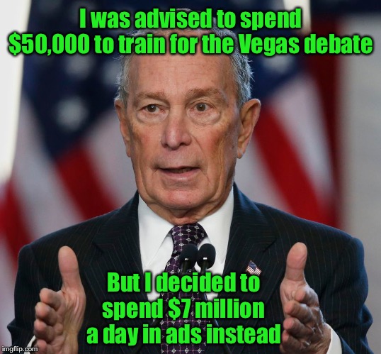 Bloomberg: leadership that bankrupts |  I was advised to spend $50,000 to train for the Vegas debate; But I decided to spend $7 million a day in ads instead | image tagged in mike bloomberg,debate,adverisements,fool,bankrupt | made w/ Imgflip meme maker