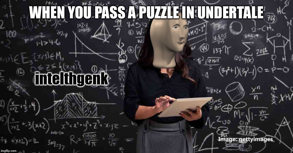 Meme Man Intelhgenk | WHEN YOU PASS A PUZZLE IN UNDERTALE | image tagged in meme man intelhgenk | made w/ Imgflip meme maker
