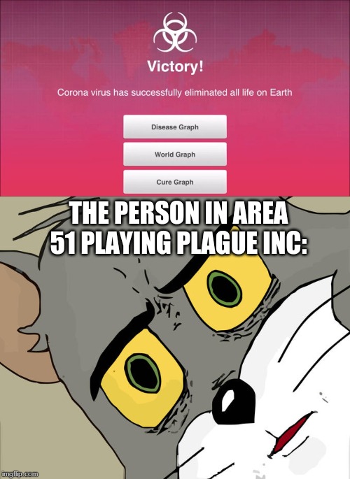  THE PERSON IN AREA 51 PLAYING PLAGUE INC: | image tagged in memes,unsettled tom | made w/ Imgflip meme maker