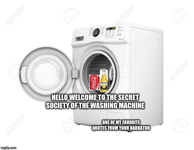 HELLO WELCOME TO THE SECRET SOCIETY OF THE WASHING MACHINE | HELLO WELCOME TO THE SECRET SOCIETY OF THE WASHING MACHINE; ONE OF MY FAVORITE QUOTES FROM YOUR NARRATOR | image tagged in memes,hello welcome to the secret society of the washing machine | made w/ Imgflip meme maker