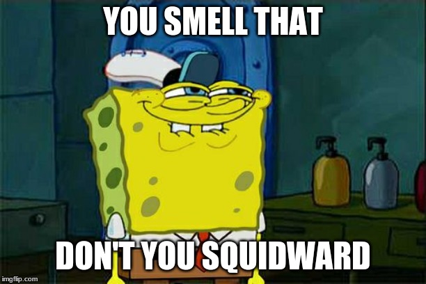 Don't You Squidward | YOU SMELL THAT; DON'T YOU SQUIDWARD | image tagged in memes,dont you squidward | made w/ Imgflip meme maker