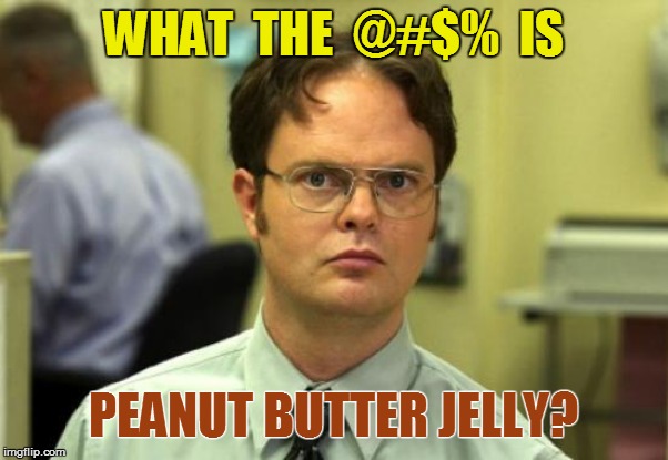 WHAT  THE  @#$%  IS PEANUT BUTTER JELLY? | made w/ Imgflip meme maker