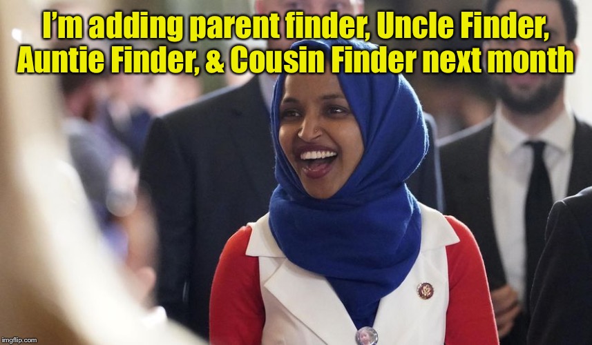 Rep. Ilhan Omar | I’m adding parent finder, Uncle Finder, Auntie Finder, & Cousin Finder next month | image tagged in rep ilhan omar | made w/ Imgflip meme maker