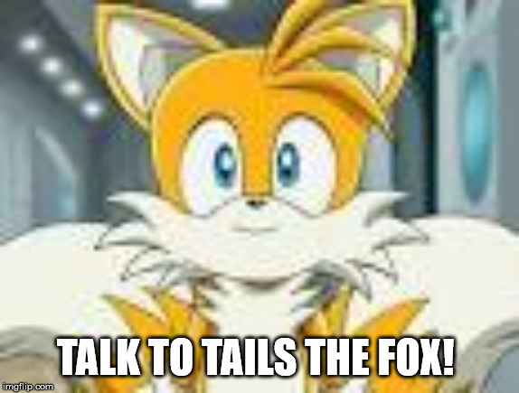 TALK TO HIM! | TALK TO TAILS THE FOX! | made w/ Imgflip meme maker