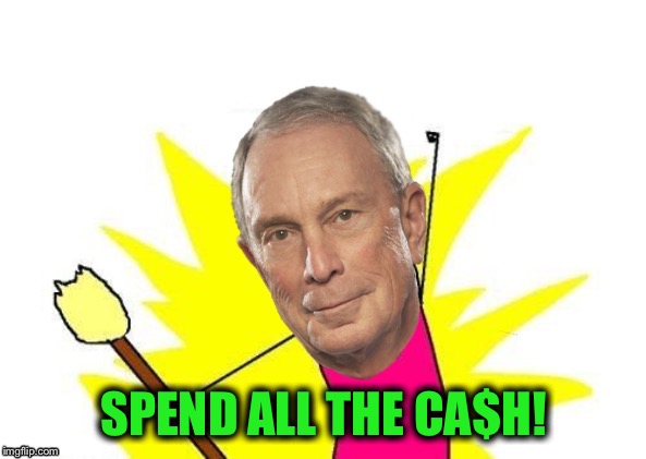 X all the Bloomberg | SPEND ALL THE CA$H! | image tagged in x all the bloomberg | made w/ Imgflip meme maker