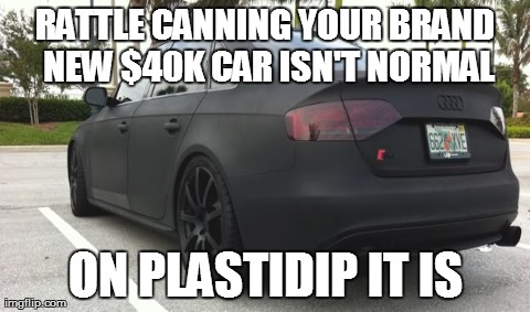 One Does Not Simply Meme | RATTLE CANNING YOUR BRAND NEW $40K CAR ISN'T NORMAL ON PLASTIDIP IT IS | image tagged in memes,one does not simply | made w/ Imgflip meme maker