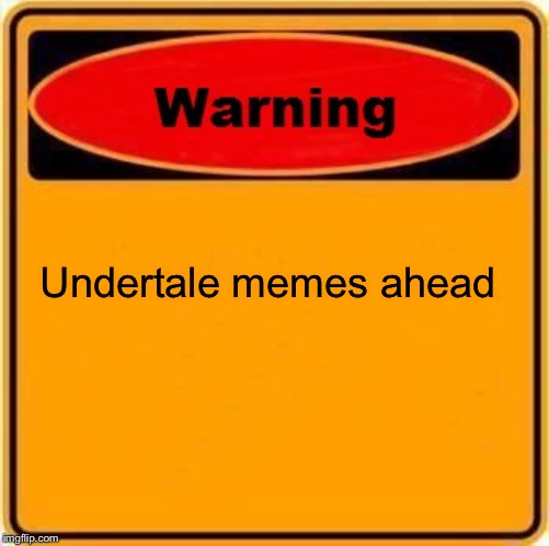 Warning Sign Meme | Undertale memes ahead | image tagged in memes,warning sign | made w/ Imgflip meme maker