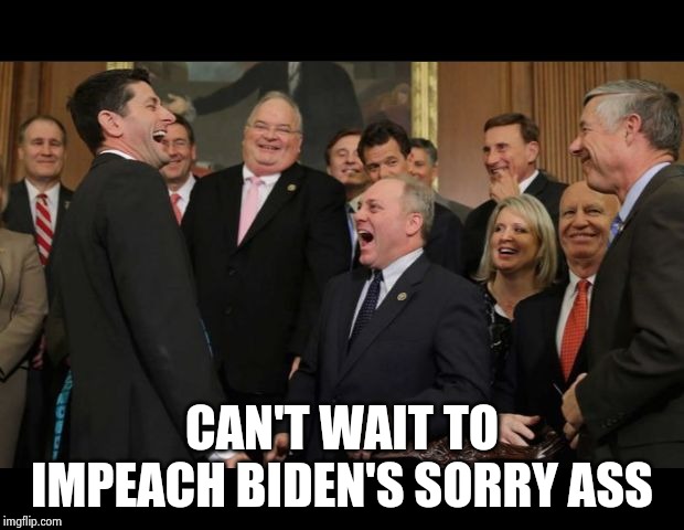 Republicans Senators laughing | CAN'T WAIT TO IMPEACH BIDEN'S SORRY ASS | image tagged in republicans senators laughing | made w/ Imgflip meme maker