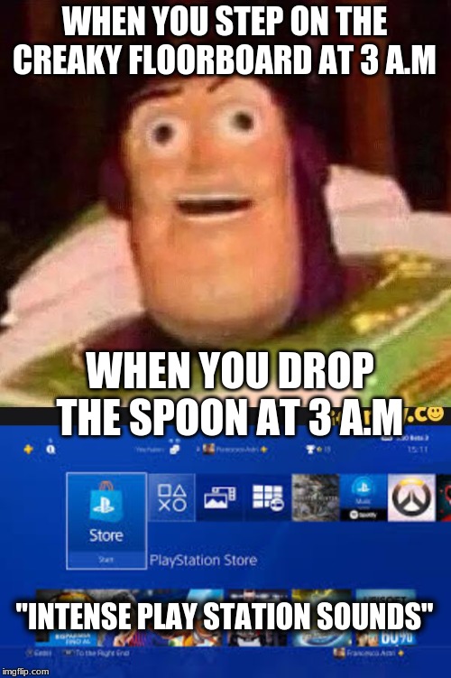 WHEN YOU STEP ON THE CREAKY FLOORBOARD AT 3 A.M; WHEN YOU DROP THE SPOON AT 3 A.M; "INTENSE PLAY STATION SOUNDS" | image tagged in funny buzz lightyear | made w/ Imgflip meme maker