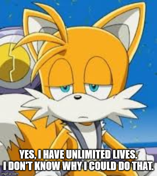 YES, I HAVE UNLIMITED LIVES. I DON'T KNOW WHY I COULD DO THAT. | made w/ Imgflip meme maker