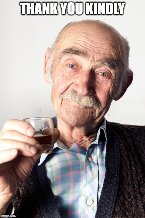 old man toasting | THANK YOU KINDLY | image tagged in old man toasting | made w/ Imgflip meme maker