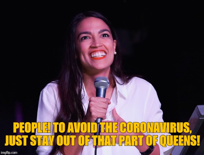 AOC Crazy | PEOPLE! TO AVOID THE CORONAVIRUS, JUST STAY OUT OF THAT PART OF QUEENS! | image tagged in aoc crazy | made w/ Imgflip meme maker