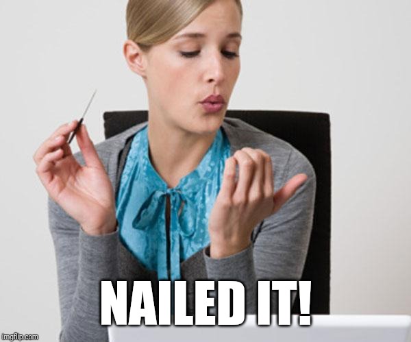 Woman Filing Nails | NAILED IT! | image tagged in woman filing nails | made w/ Imgflip meme maker