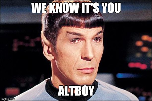 Condescending Spock | WE KNOW IT'S YOU ALTBOY | image tagged in condescending spock | made w/ Imgflip meme maker