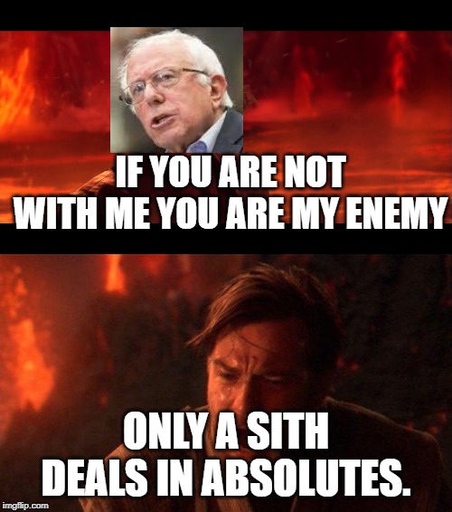 IF YOU ARE NOT WITH ME YOU ARE MY ENEMY; ONLY A SITH DEALS IN ABSOLUTES. | image tagged in memes,you were the chosen one star wars,anikin | made w/ Imgflip meme maker