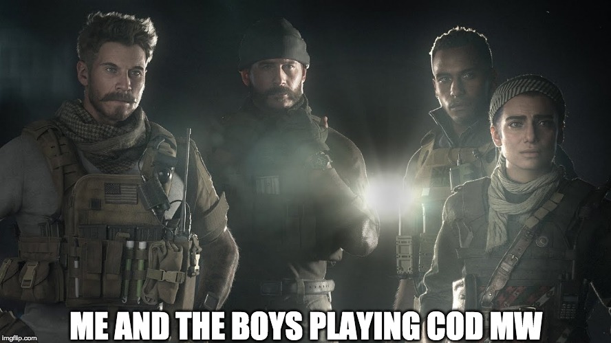 call of duty | ME AND THE BOYS PLAYING COD MW | image tagged in call of duty | made w/ Imgflip meme maker