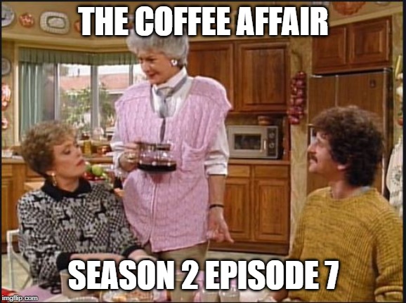 Coffee Affair | THE COFFEE AFFAIR; SEASON 2 EPISODE 7 | image tagged in coffee,affair | made w/ Imgflip meme maker