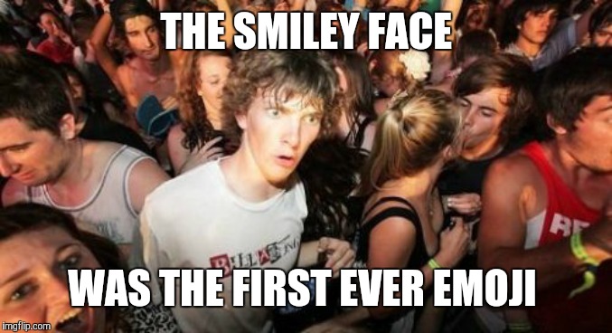 :) | THE SMILEY FACE; WAS THE FIRST EVER EMOJI | image tagged in memes,sudden clarity clarence,smiley,emoji,emojis | made w/ Imgflip meme maker