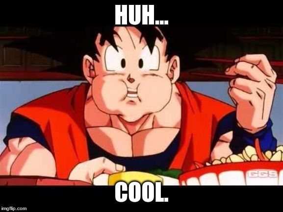 Goku food | HUH... COOL. | image tagged in goku food | made w/ Imgflip meme maker