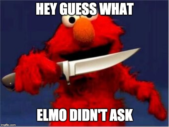 HEY GUESS WHAT; ELMO DIDN'T ASK | image tagged in oh no you didn't | made w/ Imgflip meme maker