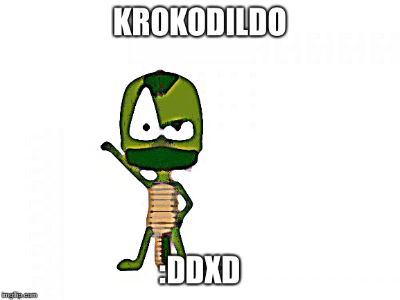 I Am Not A Gator I'm A X | KROKODILDO; :DDXD | image tagged in memes,i am not a gator im a x | made w/ Imgflip meme maker