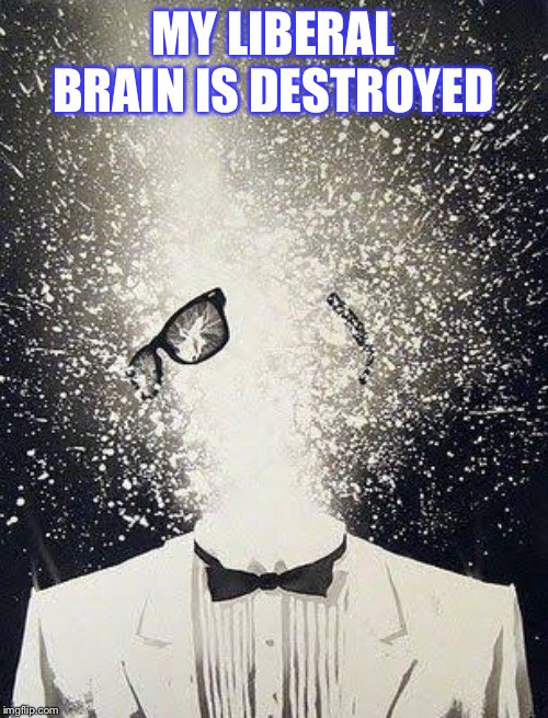 When they remind you it’s possible to not vote for Trump. I didn’t realize I could do that! | MY LIBERAL BRAIN IS DESTROYED | image tagged in mind blown away,election 2020,trump,politics lol,donald trump,democrats | made w/ Imgflip meme maker