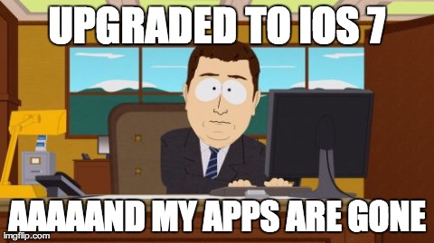 Aaaaand Its Gone Meme | UPGRADED TO IOS 7 AAAAAND MY APPS ARE GONE | image tagged in memes,aaaaand its gone | made w/ Imgflip meme maker