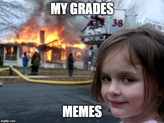 Disaster Girl Meme | MY GRADES; MEMES | image tagged in memes,disaster girl | made w/ Imgflip meme maker
