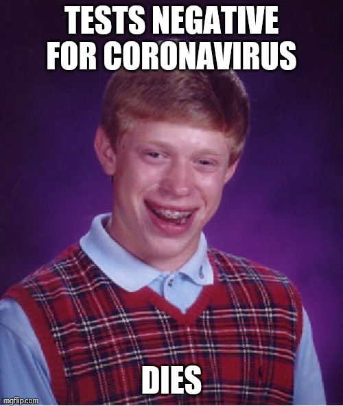 Bad Luck Brian | TESTS NEGATIVE FOR CORONAVIRUS; DIES | image tagged in memes,bad luck brian | made w/ Imgflip meme maker