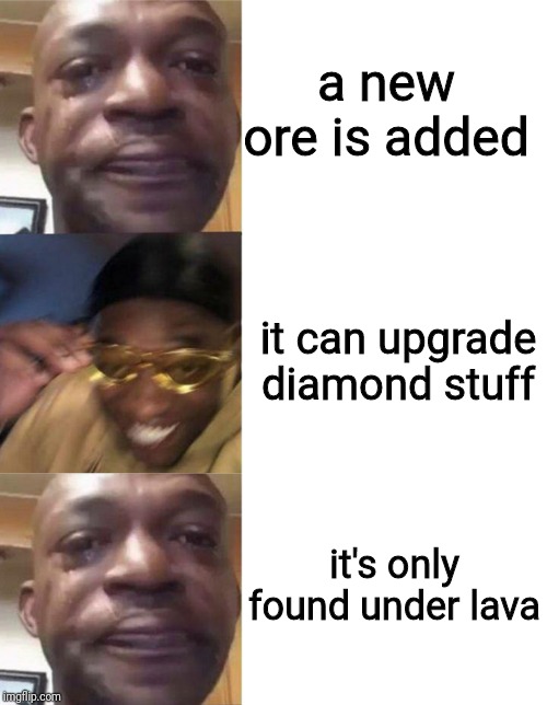 sorry for not uploading for so long :) |  a new ore is added; it can upgrade diamond stuff; it's only found under lava | image tagged in memes | made w/ Imgflip meme maker