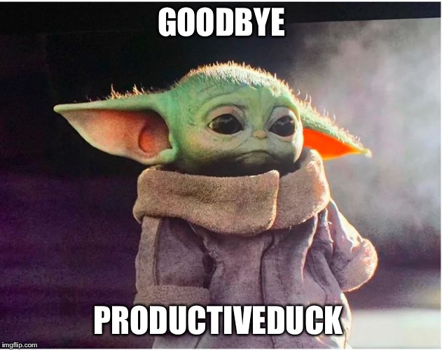 Sad Baby Yoda | GOODBYE; PRODUCTIVEDUCK | image tagged in sad baby yoda | made w/ Imgflip meme maker