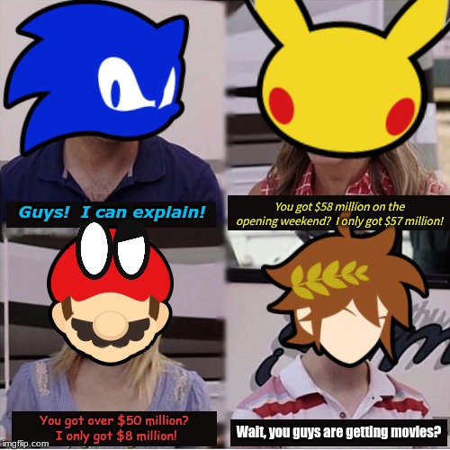 Sonic, care to explain? | You got $58 million on the opening weekend?  I only got $57 million! Guys!  I can explain! You got over $50 million?  I only got $8 million! Wait, you guys are getting movies? | image tagged in i can explain,sonic the hedgehog,pokemon,super mario,kid icarus,movies | made w/ Imgflip meme maker
